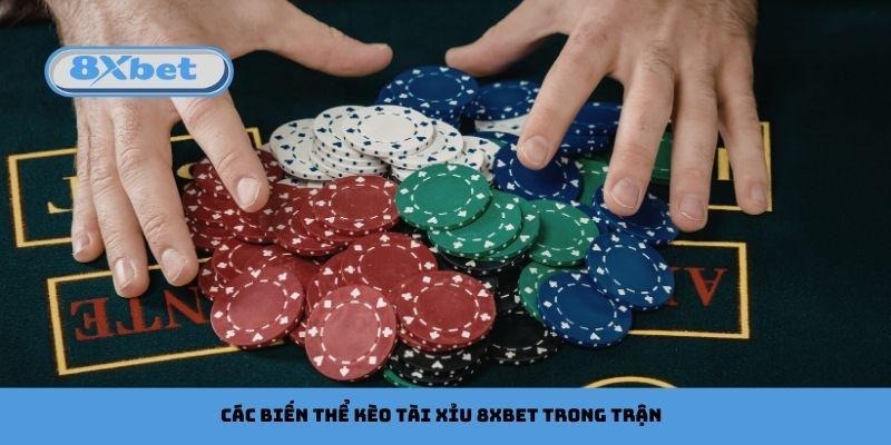 Các biến thể kèo tài xỉu 8xbet trong trận