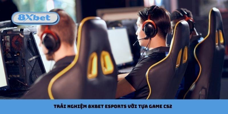 Trải nghiệm 8xbet esports với tựa game CS2