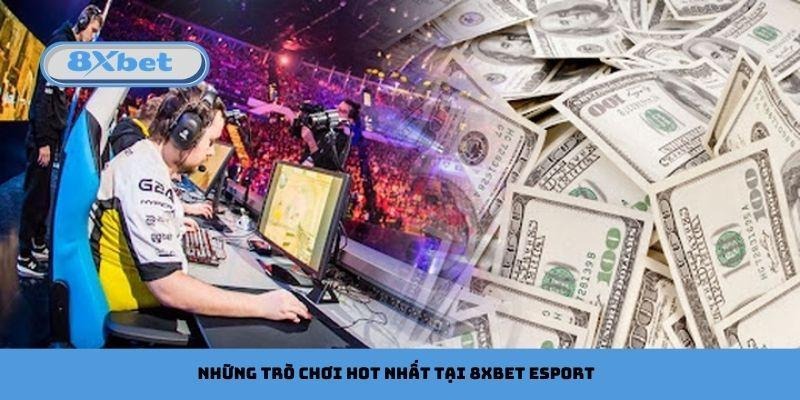 Những trò chơi hot nhất tại 8xbet esport