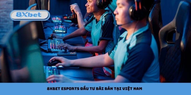 8xbet Esports đầu tư bài bản tại Việt Nam