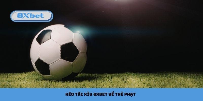 Kèo tài xỉu 8xbet về thẻ phạt