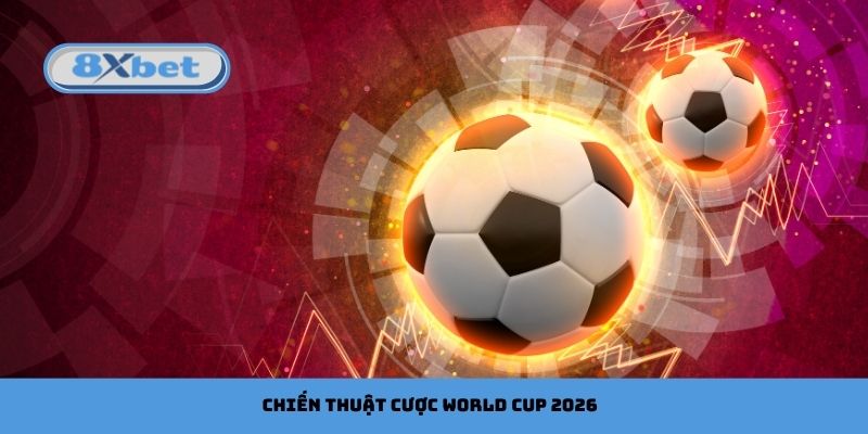Top 5 chiến thuật cược World Cup Football 2026 hiệu quả nhất