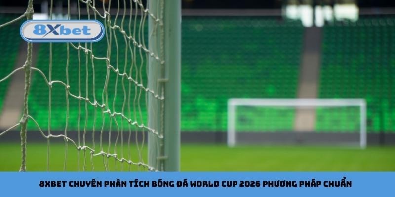 8xbet chuyên phân tích bóng đá World Cup 2026 phương pháp chuẩn