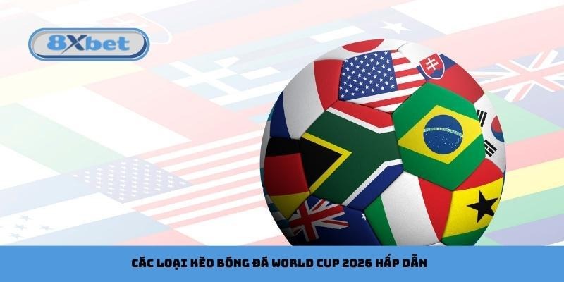 Các loại kèo bóng đá World Cup 2026 hấp dẫn