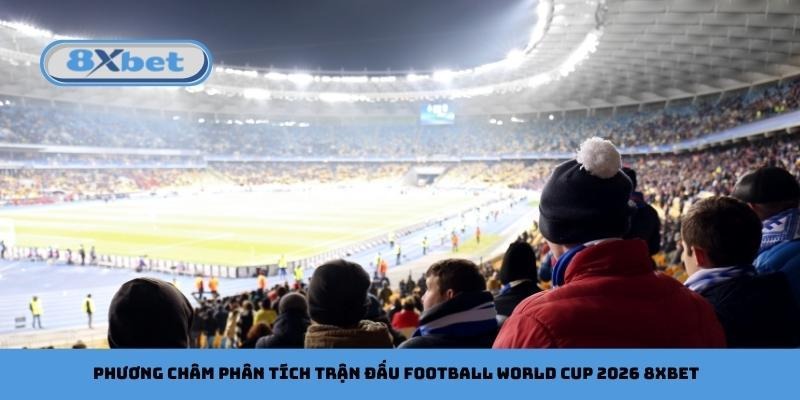 Phương châm phân tích trận đấu football World Cup 2026 8xbet
