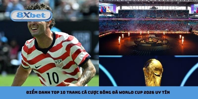 Điểm danh top 10 trang cá cược Bóng Đá World Cup 2026 uy tín