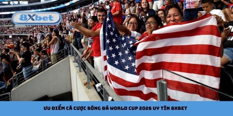 Ưu điểm cá cược Bóng Đá World Cup 2026 uy tín 8xbet