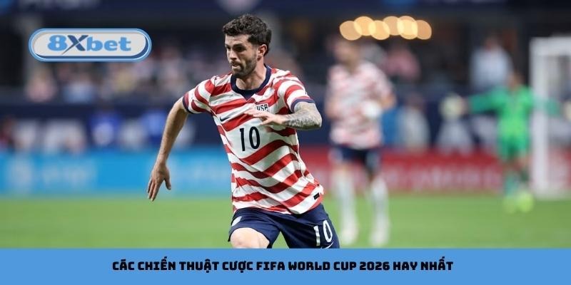 Các chiến thuật cược FIFA World Cup 2026 hay nhất