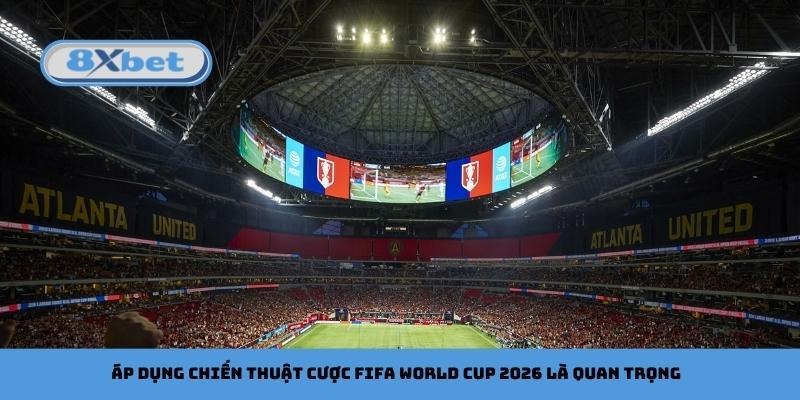 Áp dụng chiến thuật cược FIFA World Cup 2026 là quan trọng