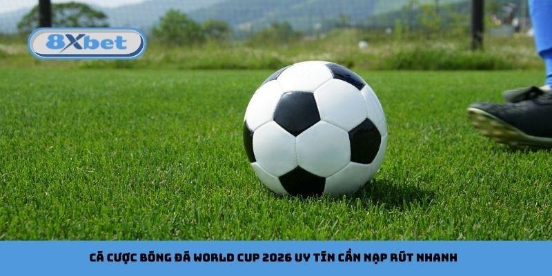 Cá cược bóng đá World Cup 2026 uy tín cần nạp rút nhanh
