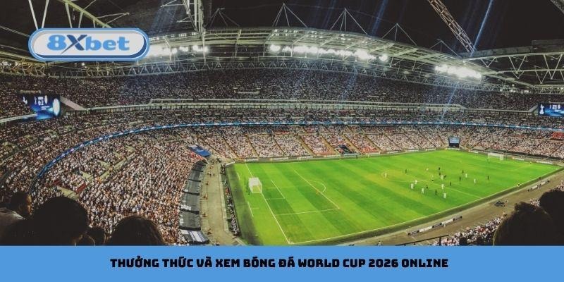 Thưởng thức và xem bóng đá World Cup 2026 online
