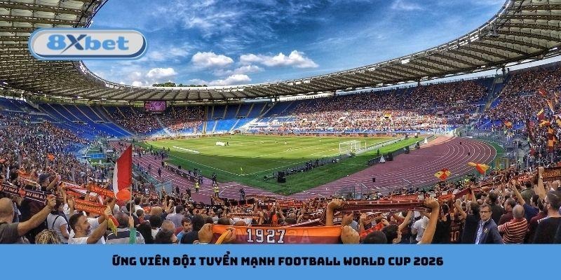 Ứng viên đội tuyển mạnh football World Cup 2026