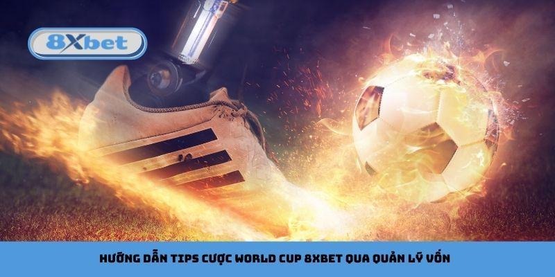 Hướng dẫn tips cược World Cup 8xbet qua quản lý vốn