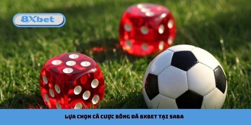 Lựa chọn cá cược bóng đá 8xbet tại Saba