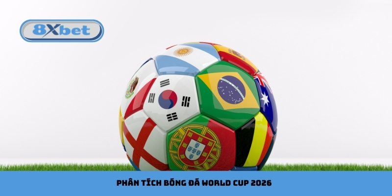 Dự Đoán và Phân Tích Bóng Đá World Cup 2026 Cùng 8xbet