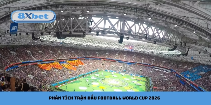 Phân Tích Trận Đấu Football World Cup 2026 Cùng 8xbet