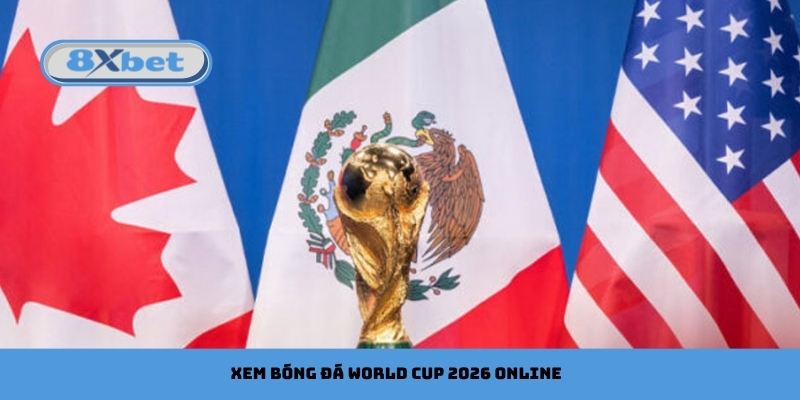 Xem bóng đá World Cup 2026 online: Trọn vẹn 104 trận