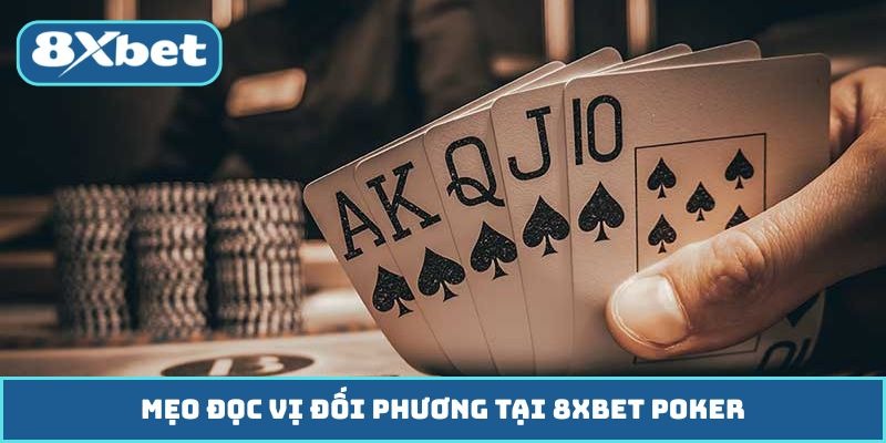 Mẹo đọc vị đối phương tại 8XBET poker